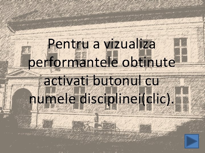 Pentru a vizualiza performantele obtinute activati butonul cu numele disciplinei(clic). 