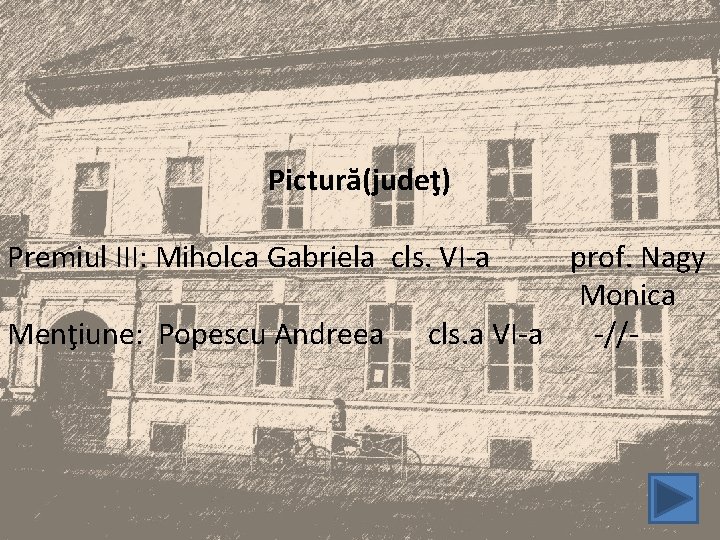 Pictură(judeţ) Premiul III: Miholca Gabriela cls. VI-a Menţiune: Popescu Andreea prof. Nagy Monica cls.