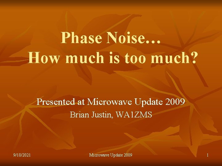 Phase Noise… How much is too much? Presented at Microwave Update 2009 Brian Justin,