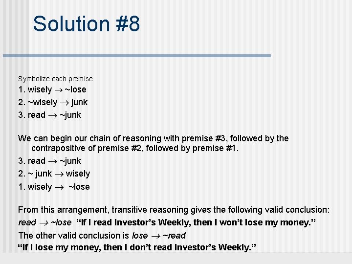 Solution #8 Symbolize each premise 1. wisely ~lose 2. ~wisely junk 3. read ~junk