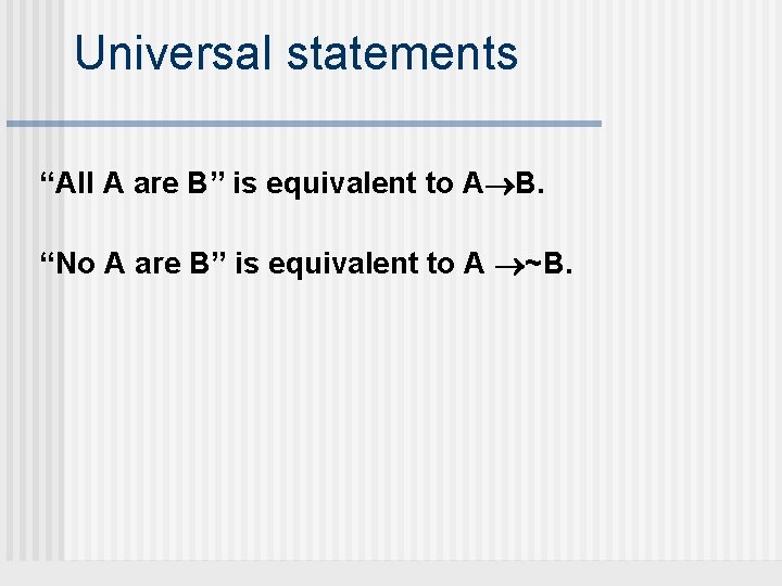 Universal statements “All A are B” is equivalent to A B. “No A are