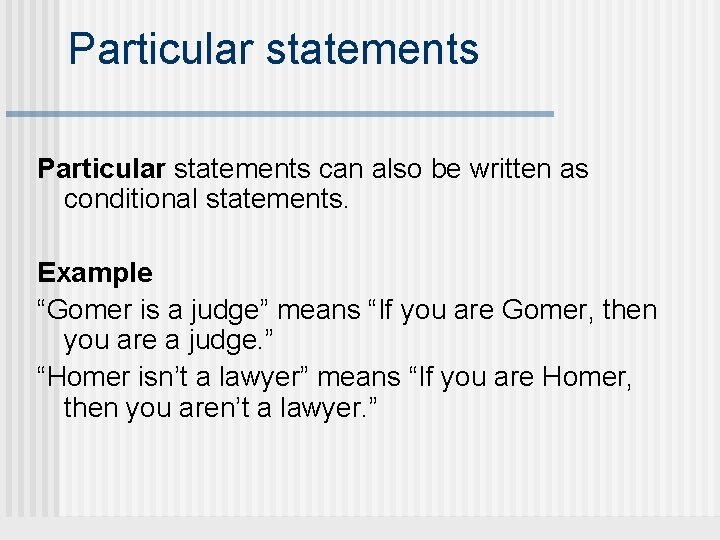 Particular statements can also be written as conditional statements. Example “Gomer is a judge”