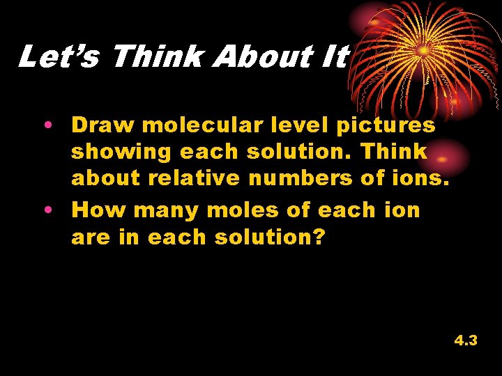 Let’s Think About It • Draw molecular level pictures showing each solution. Think about
