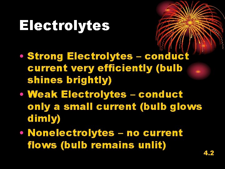 Electrolytes • Strong Electrolytes – conduct current very efficiently (bulb shines brightly) • Weak