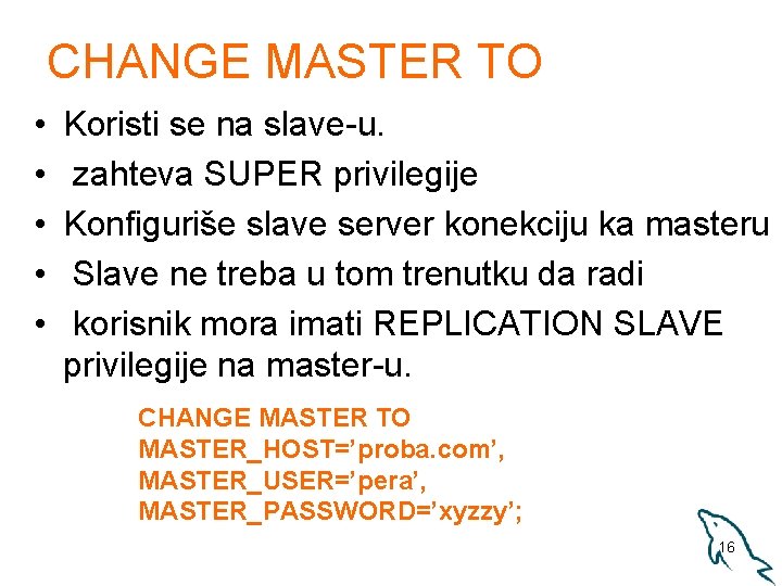 CHANGE MASTER TO • • • Koristi se na slave-u. zahteva SUPER privilegije Konfiguriše