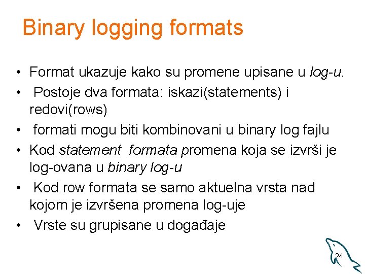 Binary logging formats • Format ukazuje kako su promene upisane u log-u. • Postoje