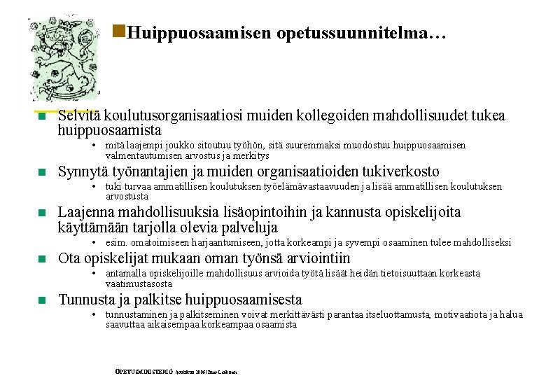 n. Huippuosaamisen opetussuunnitelma… n Selvitä koulutusorganisaatiosi muiden kollegoiden mahdollisuudet tukea huippuosaamista • mitä laajempi