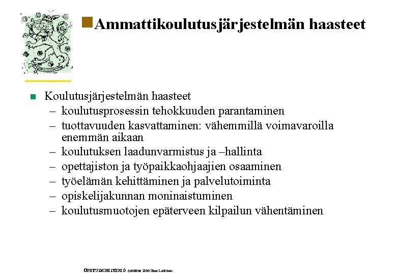 n. Ammattikoulutusjärjestelmän haasteet n Koulutusjärjestelmän haasteet – koulutusprosessin tehokkuuden parantaminen – tuottavuuden kasvattaminen: vähemmillä