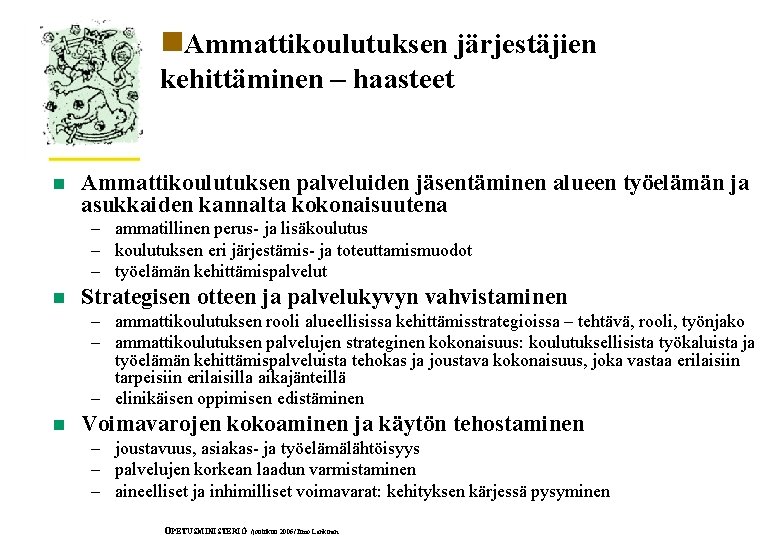 n. Ammattikoulutuksen järjestäjien kehittäminen – haasteet n Ammattikoulutuksen palveluiden jäsentäminen alueen työelämän ja asukkaiden