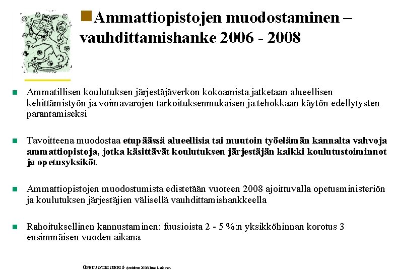 n. Ammattiopistojen muodostaminen – vauhdittamishanke 2006 - 2008 n Ammatillisen koulutuksen järjestäjäverkon kokoamista jatketaan