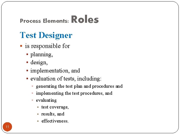 Process Elements: Roles Test Designer § is responsible for § planning, § design, §