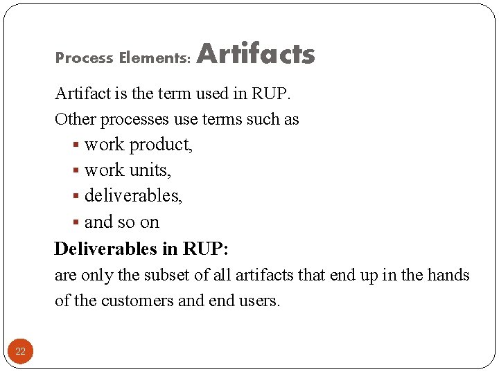 Process Elements: Artifacts Artifact is the term used in RUP. Other processes use terms