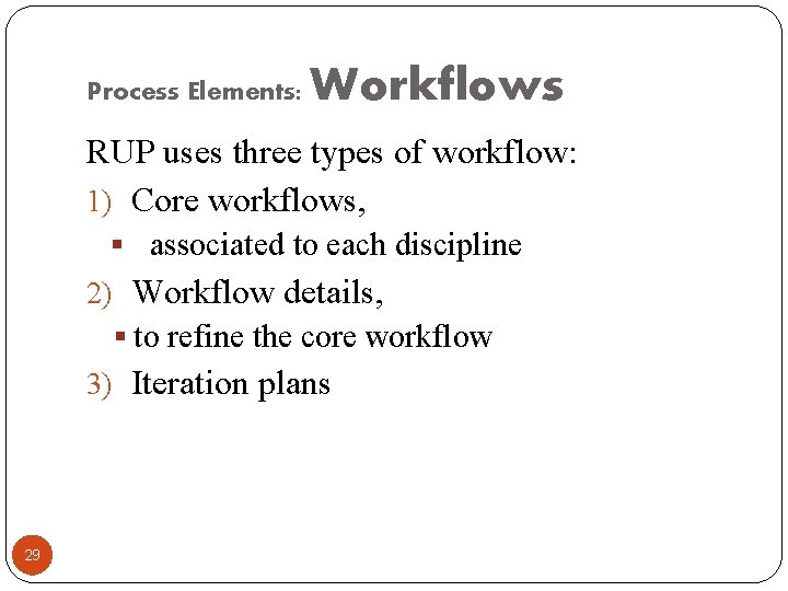 Process Elements: Workflows RUP uses three types of workflow: 1) Core workflows, § associated