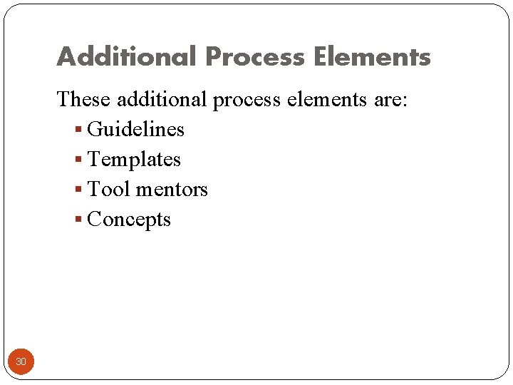 Additional Process Elements These additional process elements are: § Guidelines § Templates § Tool