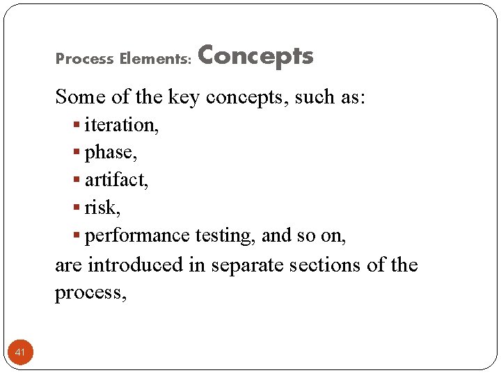 Process Elements: Concepts Some of the key concepts, such as: § iteration, § phase,