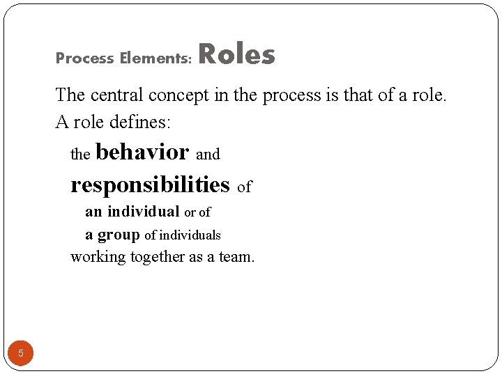 Process Elements: Roles The central concept in the process is that of a role.