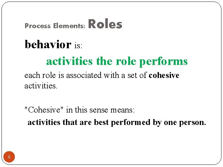 Process Elements: Roles behavior is: activities the role performs each role is associated with