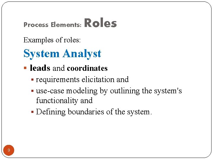 Process Elements: Roles Examples of roles: System Analyst § leads and coordinates § requirements