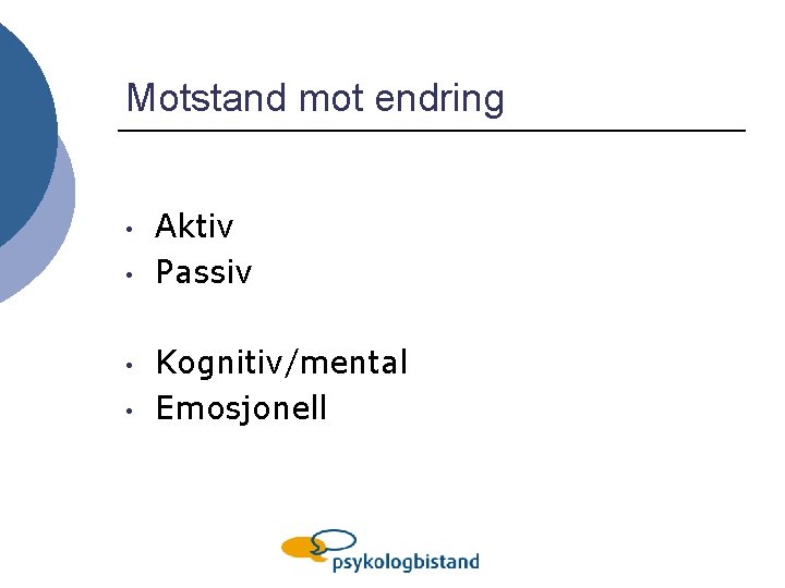 Motstand mot endring • • Aktiv Passiv Kognitiv/mental Emosjonell 