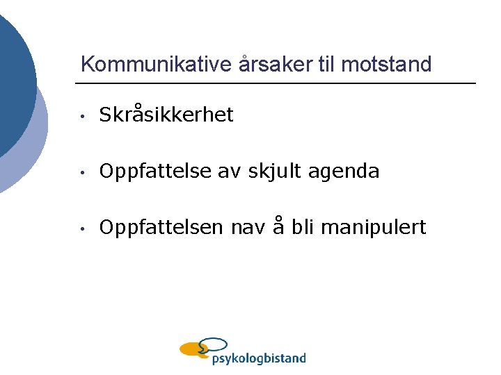 Kommunikative årsaker til motstand • Skråsikkerhet • Oppfattelse av skjult agenda • Oppfattelsen nav