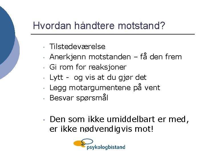 Hvordan håndtere motstand? • • Tilstedeværelse Anerkjenn motstanden – få den frem Gi rom