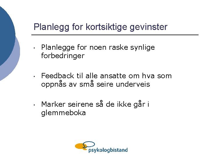 Planlegg for kortsiktige gevinster • Planlegge for noen raske synlige forbedringer • Feedback til