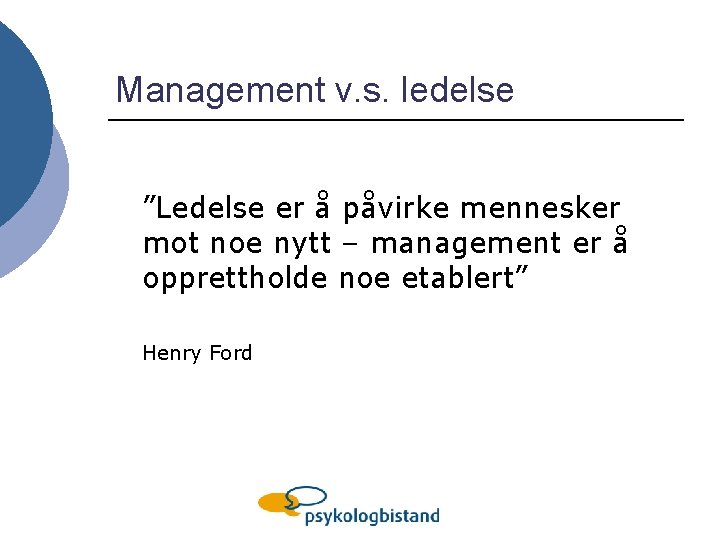 Management v. s. ledelse ”Ledelse er å påvirke mennesker mot noe nytt – management