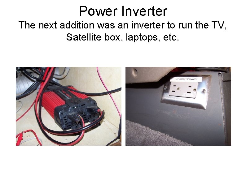 Power Inverter The next addition was an inverter to run the TV, Satellite box,