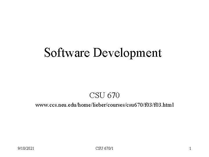 Software Development CSU 670 www. ccs. neu. edu/home/lieber/courses/csu 670/f 03. html 9/18/2021 CSU 670/1