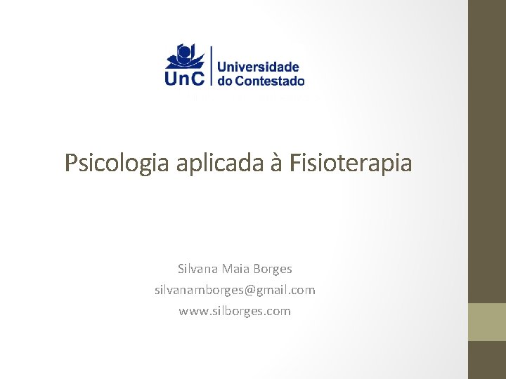 Psicologia aplicada à Fisioterapia Silvana Maia Borges silvanamborges@gmail. com www. silborges. com 