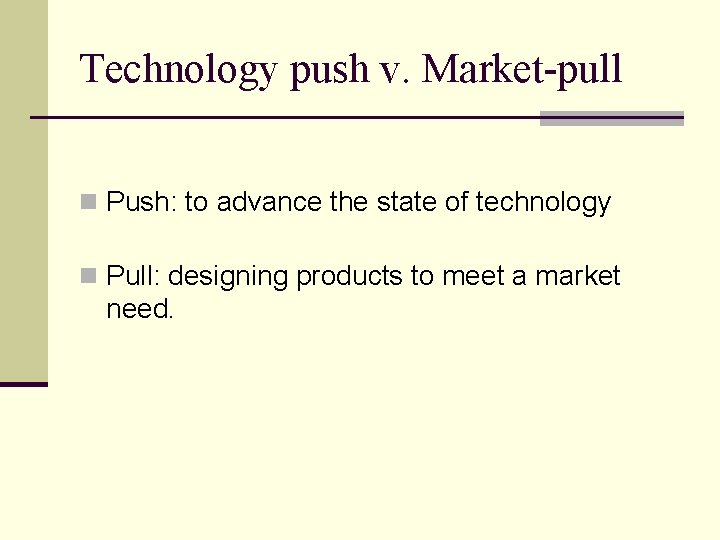 Technology push v. Market-pull n Push: to advance the state of technology n Pull: