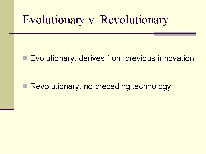 Evolutionary v. Revolutionary n Evolutionary: derives from previous innovation n Revolutionary: no preceding technology