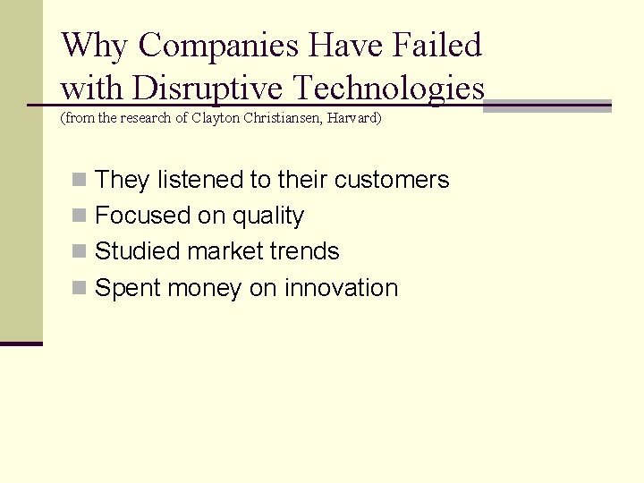 Why Companies Have Failed with Disruptive Technologies (from the research of Clayton Christiansen, Harvard)