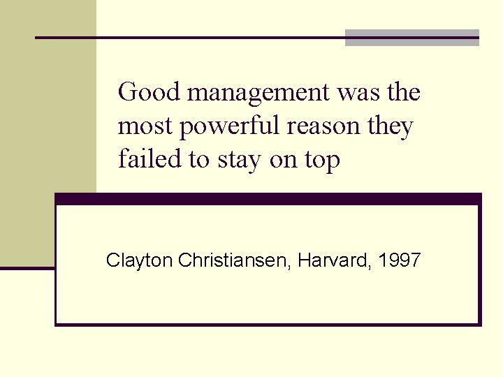 Good management was the most powerful reason they failed to stay on top Clayton