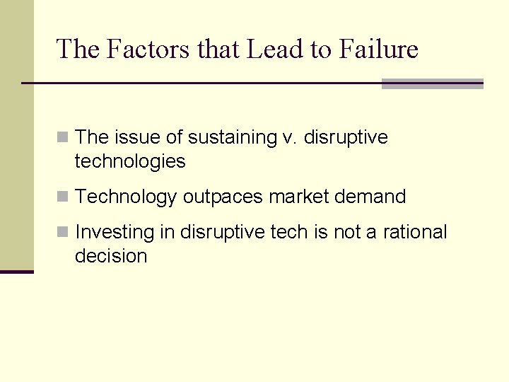 The Factors that Lead to Failure n The issue of sustaining v. disruptive technologies