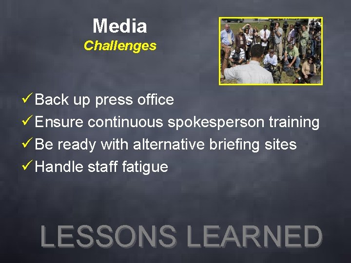 Media Challenges ü Back up press office ü Ensure continuous spokesperson training ü Be