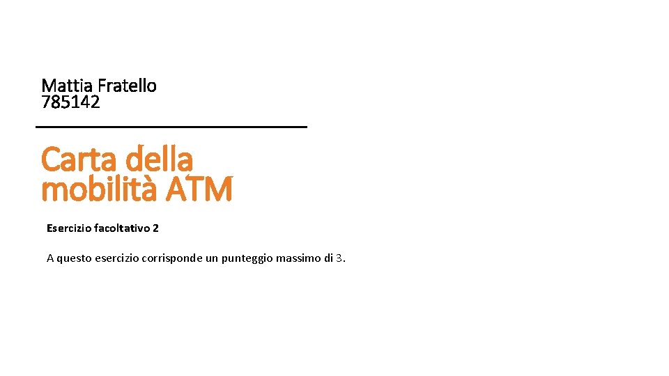 Mattia Fratello 785142 Carta della mobilità ATM Esercizio facoltativo 2 A questo esercizio corrisponde