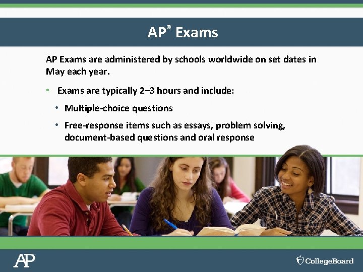 AP® Exams AP Exams are administered by schools worldwide on set dates in May