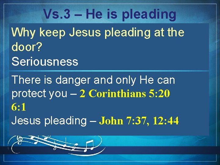 Vs. 3 – He is pleading Why keep Jesus pleading at the door? Seriousness