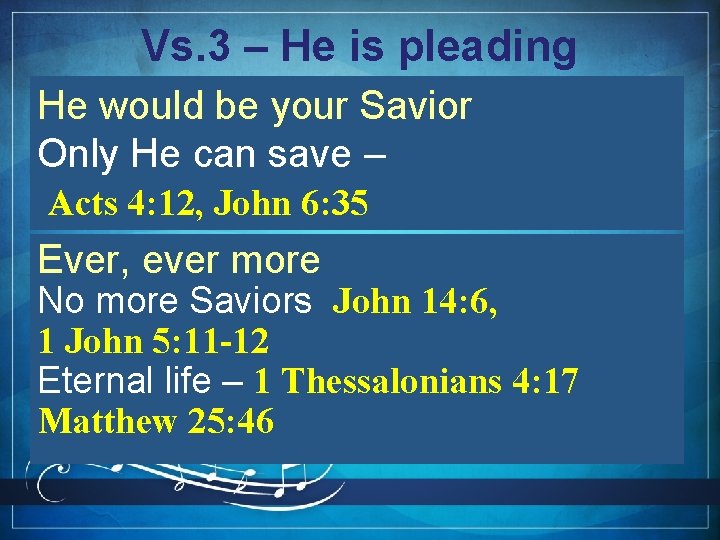 Vs. 3 – He is pleading He would be your Savior Only He can