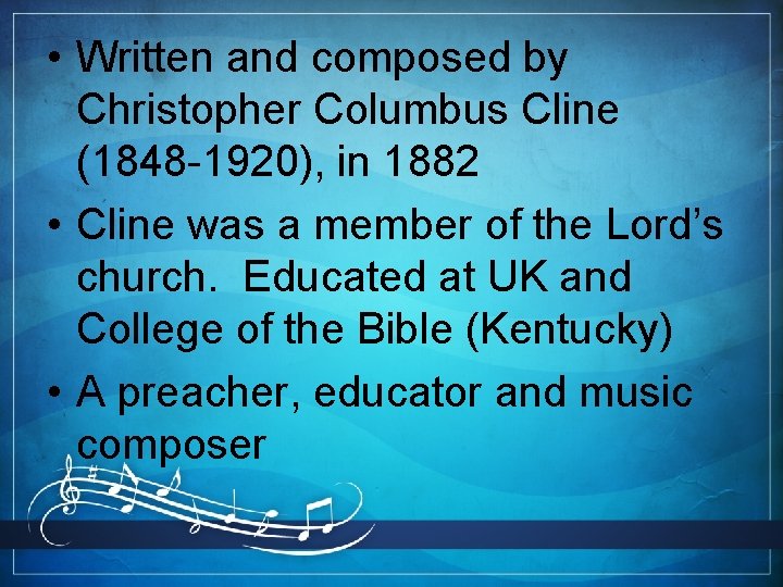  • Written and composed by Christopher Columbus Cline (1848 -1920), in 1882 •