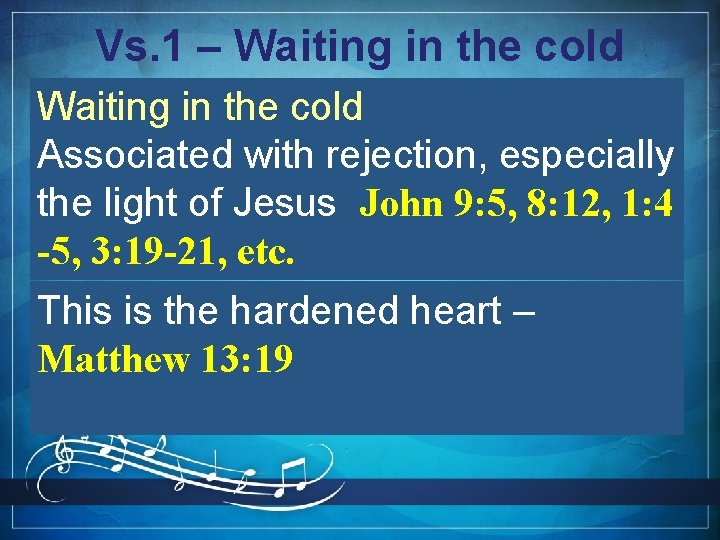 Vs. 1 – Waiting in the cold Associated with rejection, especially the light of