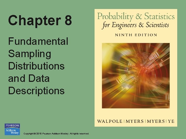 Chapter 8 Fundamental Sampling Distributions and Data Descriptions Copyright © 2010 Pearson Addison-Wesley. All