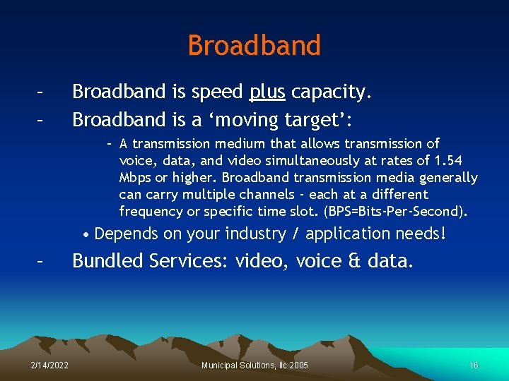 Broadband – – Broadband is speed plus capacity. Broadband is a ‘moving target’: –