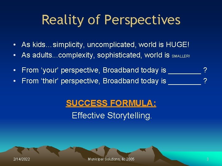 Reality of Perspectives • As kids…simplicity, uncomplicated, world is HUGE! • As adults. .