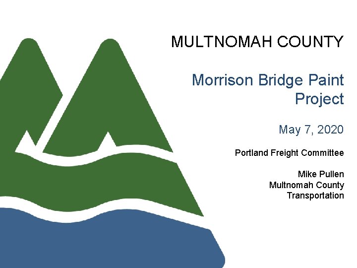 MULTNOMAH COUNTY Morrison Bridge Paint Project May 7, 2020 Portland Freight Committee Mike Pullen