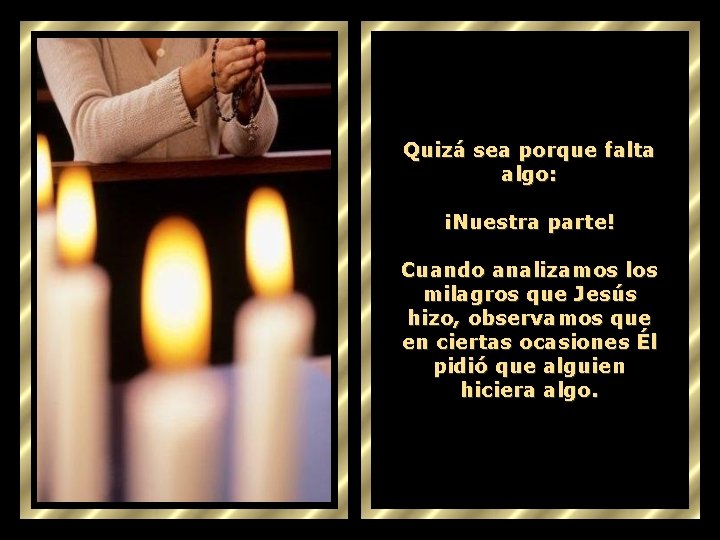 Quizá sea porque falta algo: ¡Nuestra parte! Cuando analizamos los milagros que Jesús hizo,