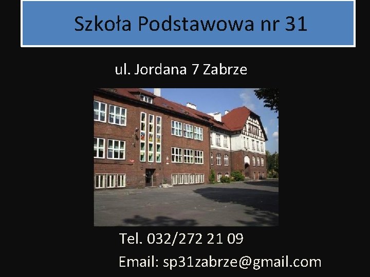 Szkoła Podstawowa nr 31 ul. Jordana 7 Zabrze Tel. 032/272 21 09 Email: sp