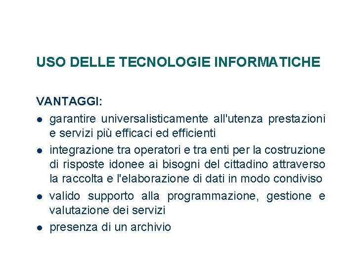 USO DELLE TECNOLOGIE INFORMATICHE VANTAGGI: garantire universalisticamente all'utenza prestazioni e servizi più efficaci ed