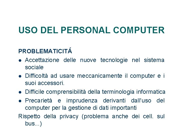 USO DEL PERSONAL COMPUTER PROBLEMATICITÁ Accettazione delle nuove tecnologie nel sistema sociale Difficoltà ad